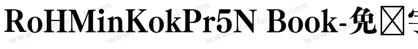 RoHMinKokPr5N Book字体转换